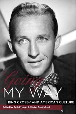 Going My Way: Bing Crosby and American Culture by Prigozy, Ruth