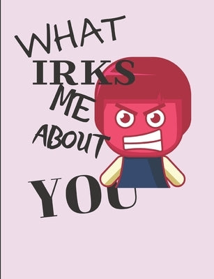 What Irks Me About You - Let It All Out: Anger management - Expressive Therapies - Overcoming Emotions That Destroy by Day, June