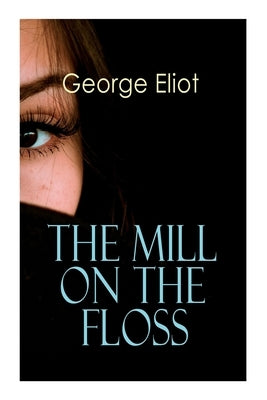 The Mill on the Floss: Victorian Romance Novel by Eliot, George