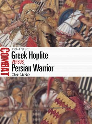 Greek Hoplite Vs Persian Warrior: 499-479 BC by McNab, Chris