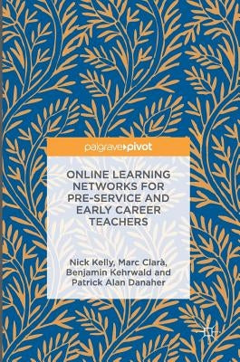Online Learning Networks for Pre-Service and Early Career Teachers by Kelly, Nick
