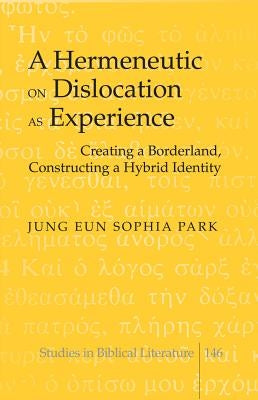 A Hermeneutic on Dislocation as Experience: Creating a Borderland, Constructing a Hybrid Identity by Gossai, Hemchand