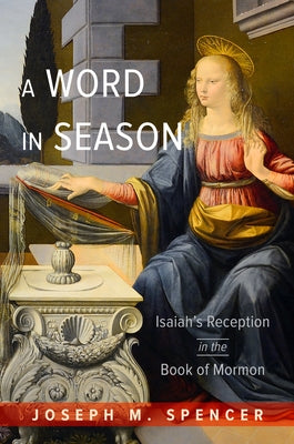 A Word in Season: Isaiah's Reception in the Book of Mormon by Spencer, Joseph M.