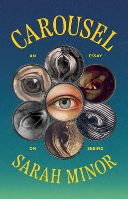 Carousel: An Essay on Seeing by Minor, Sarah