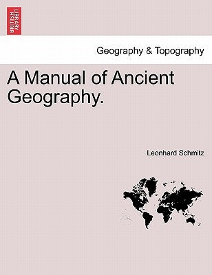 A Manual of Ancient Geography. by Schmitz, Leonhard