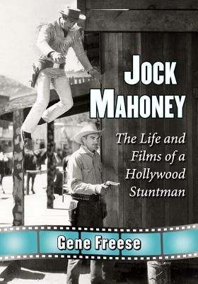 Jock Mahoney: The Life and Films of a Hollywood Stuntman by Freese, Gene