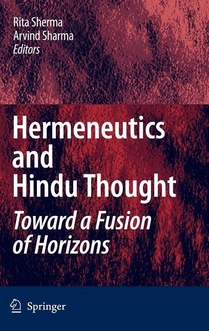 Hermeneutics and Hindu Thought: Toward a Fusion of Horizons by Sherma, Rita