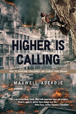 Higher Is Calling: How to Overcome Challenges and Achieve Your Dreams by Adekoje, Maxwell