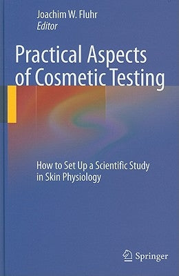 Practical Aspects of Cosmetic Testing: How to Set Up a Scientific Study in Skin Physiology by Fluhr, Joachim W.