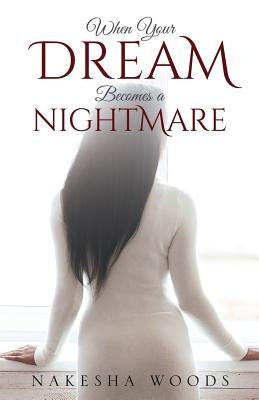 When Your Dream Becomes a Nightmare by Woods, Nakesha