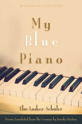 My Blue Piano: Bilingual Edition by Lasker-Schüler, Else
