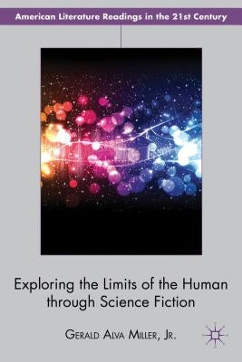 Exploring the Limits of the Human Through Science Fiction by Miller Jr, Gerald Alva