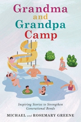 Grandma And Grandpa Camp: Inspiring Stories to Strengthen Generational Bonds by Greene, Michael