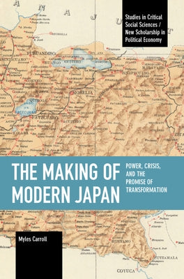 The Making of Modern Japan: Power, Crisis, and the Promise of Transformation by Carroll, Myles