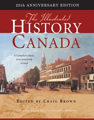 The Illustrated History of Canada: 25th Anniversary Edition Volume 226 by Brown, Craig