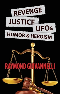 Revenge, Justice, UFOs, Humor & Heroism by Giovannelli, Raymond