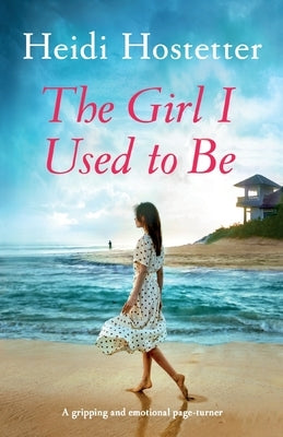 The Girl I Used to Be: A gripping and emotional page-turner by Hostetter, Heidi