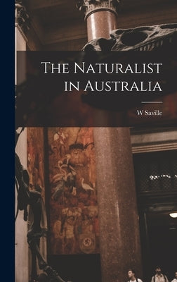 The Naturalist in Australia by Kent, W. Saville D. 1908