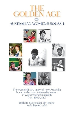 The Golden Age of Australian Women's Squash by Slotemaker de Bruïne, Barbara