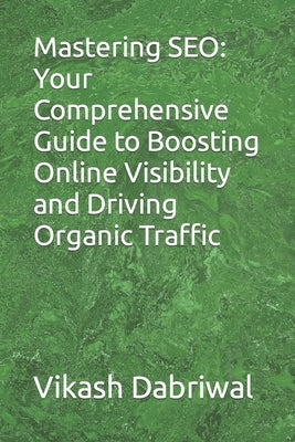 Mastering SEO: Your Comprehensive Guide to Boosting Online Visibility and Driving Organic Traffic by Dabriwal, Vikash