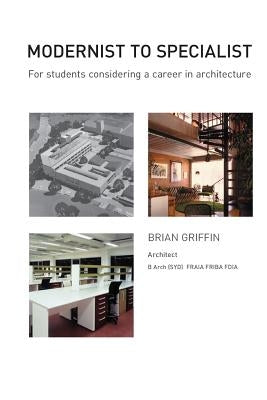 Modernist To Specialist: For students considering a career in Architecture by Griffin, Brian C.