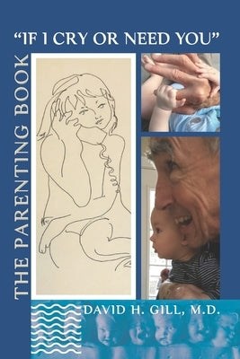 "If I Cry Or Need You": The Parenting Book by Gill, David H.