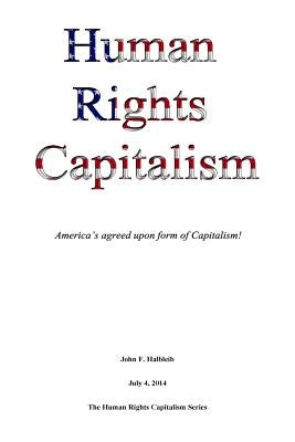 Human Rights Capitalism: America's agreed upon form of Capitalism! by Pankiewicz, David W.
