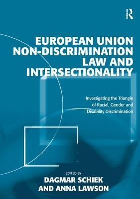 European Union Non-Discrimination Law and Intersectionality: Investigating the Triangle of Racial, Gender and Disability Discrimination by Lawson, Anna