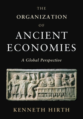 The Organization of Ancient Economies: A Global Perspective by Hirth, Kenneth