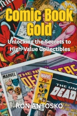 Comic Book Gold: Unlocking the Secrets to High-Value Collectibles by Antosko, Ron