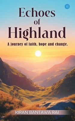 Echoes of Highland: A journey of faith, hope and change by Bantawa Rai, Kiran