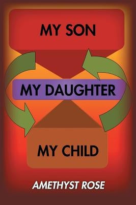 My Son, My Daughter, My Child by Rose, Amethyst