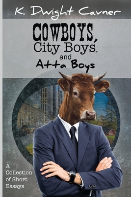 Cowboys, City Boys, and Atta Boys: A Collection of Short Essays by Cavner, Ken