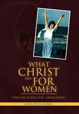 What Christ Did For Women by Georges, Robyn Power