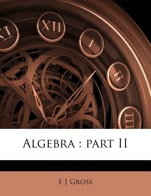 Algebra: Part II by Gross, E. J.