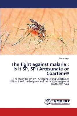 The fight against malaria: Is it SP, SP+Artesunate or Coartem(R) by Nkya, Siana