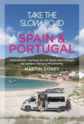 Take the Slow Road: Spain and Portugal: Inspirational Journeys Round Spain and Portugal by Camper Van and Motorhome by Dorey, Martin