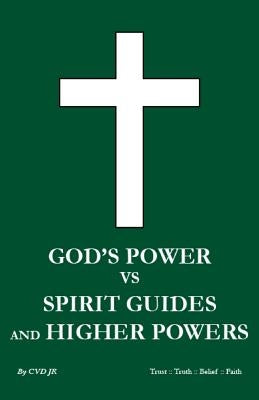 God's power vs Spirit Guides and Higher Powers: same by D. Jr, C. V.