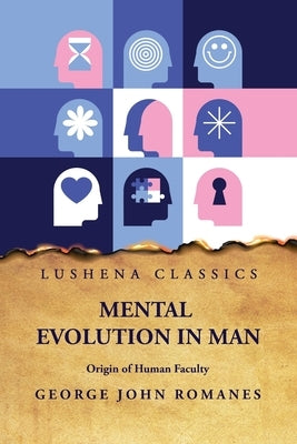 Mental Evolution in Man Origin of Human Faculty by George John Romanes