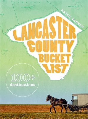 Lancaster County Bucket List: 100] Destinations by Yarvin, Brian
