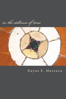 in the stillness of time: a book of poems by Mazzuca, Dayna E.