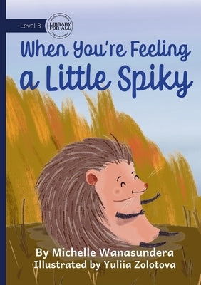 When You're Feeling a Little Spikey by Wanasundera, Michelle