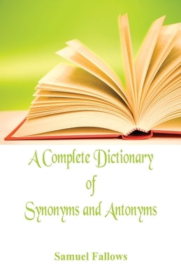 A Complete Dictionary of Synonyms and Antonyms by Fallows, Samuel