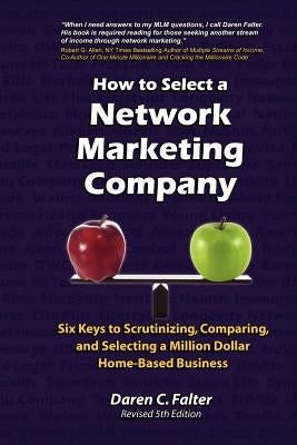 How to Select a Network Marketing Company: Six Keys to Scrutinizing, Comparing, and Selecting a Million-Dollar Home-Based Business by Falter, Daren C.