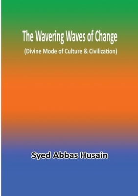 The Wavering Waves of Change (Divine Mode of Culture & Civilization) by Husain, Syed Abbas