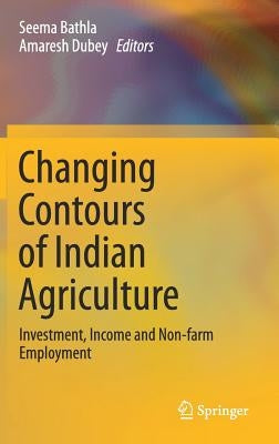 Changing Contours of Indian Agriculture: Investment, Income and Non-Farm Employment by Bathla, Seema