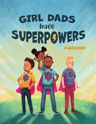 Girl Dads Have Superpowers by Gregory, Nikki