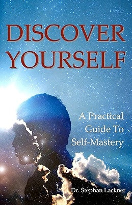 Discover Your Self: A Practical Guide To Self Mastery by Lackner, Stephan
