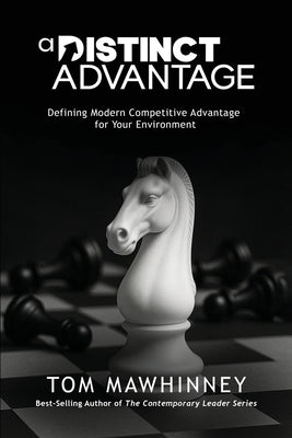 A Distinct Advantage: Defining Modern Competitive Advantage for Your Environment by Mawhinney, Tom