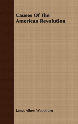 Causes of the American Revolution by Woodburn, James Albert